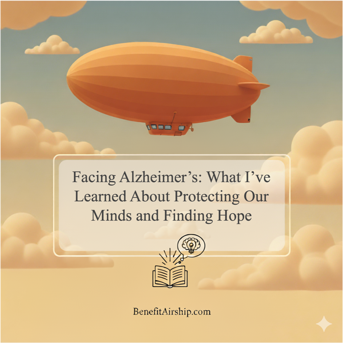 Facing Alzheimer’s: What I’ve Learned About Protecting Our Minds and Finding Hope - Benefit Airship